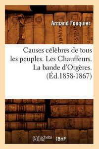 Cover image for Causes Celebres de Tous Les Peuples. Les Chauffeurs. La Bande d'Orgeres. (Ed.1858-1867)