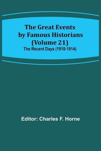 The Great Events by Famous Historians (Volume 21); The Recent Days (1910-1914)