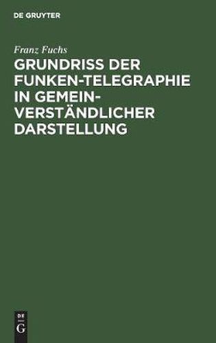 Cover image for Grundriss Der Funken-Telegraphie in Gemeinverstandlicher Darstellung