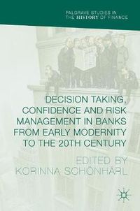 Cover image for Decision Taking, Confidence and Risk Management in Banks from Early Modernity to the 20th Century