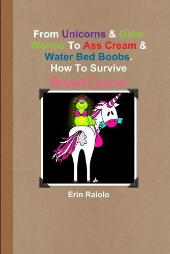 Cover image for From Unicorns & Glow Worms To Ass Cream & Water Bed Boobs. How To Survive Breast Cancer