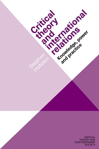 Cover image for Critical Theory and International Relations: Knowledge, Power and Practice