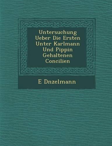 Cover image for Untersuchung Ueber Die Ersten Unter Karlmann Und Pippin Gehaltenen Concilien