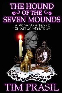 Cover image for The Hound of the Seven Mounds: A Vera Van Slyke Ghostly Mystery