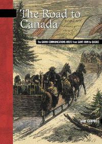 Cover image for The Road to Canada: The Grand Communications Route from Saint John to Quebec