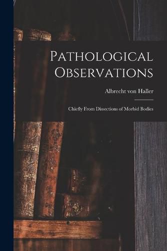 Cover image for Pathological Observations: Chiefly From Dissections of Morbid Bodies