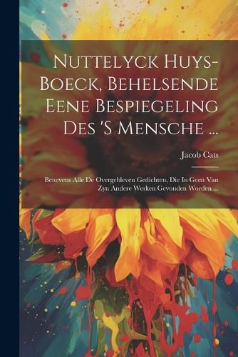 Cover image for Nuttelyck Huys-boeck, Behelsende Eene Bespiegeling Des 's Mensche ...