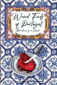 Cover image for Weird Foods of Portugal: Adventures of an Expat