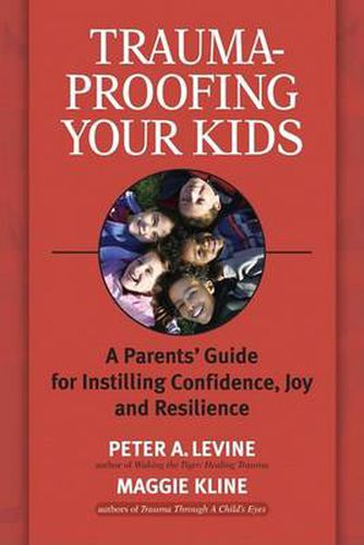 Trauma-proofing Your Kids: A Parents' Guide for Instilling Joy, Confidence, and Resilience