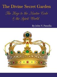 Cover image for The Divine Secret Garden - The Keys to the Master Code - & the Spirit World