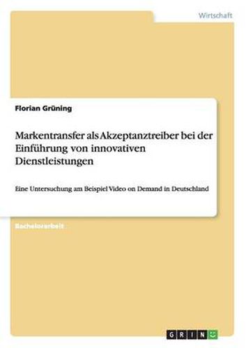 Cover image for Markentransfer als Akzeptanztreiber bei der Einfuhrung von innovativen Dienstleistungen: Eine Untersuchung am Beispiel Video on Demand in Deutschland