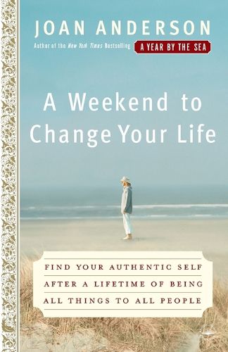 Cover image for A Weekend to Change Your Life: Find Your Authentic Self After a Lifetime of Being All Things to All People