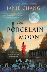 Cover image for The Porcelain Moon: A Novel of France, the Great War, and Forbidden Love