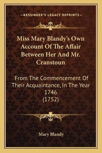 Cover image for Miss Mary Blandy's Own Account of the Affair Between Her and Mr. Cranstoun: From the Commencement of Their Acquaintance, in the Year 1746 (1752)