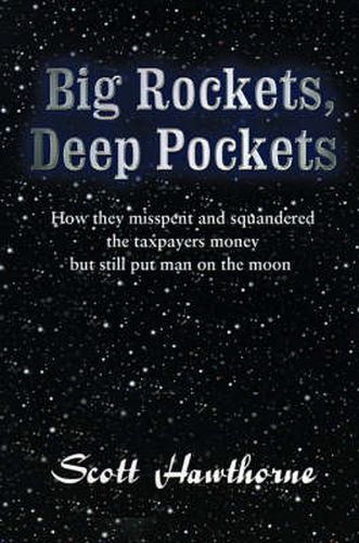 Cover image for Big Rockets, Deep Pockets: How They Mispent and Squandered the Taxpayer's Money, But Still Put Man on the Moon.