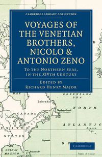 Cover image for Voyages of the Venetian Brothers, Nicolo and Antonio Zeno, to the Northern Seas, in the XIVth Century: Comprising the Latest Known Accounts of the Lost Colony of Greenland; and of the Northmen in America before Columbus