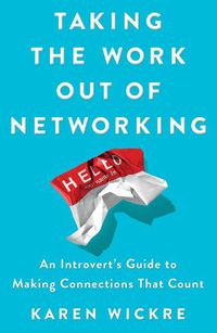 Cover image for Taking the Work Out of Networking: An Introvert's Guide to Making Connections That Count