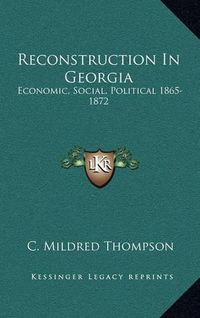 Cover image for Reconstruction in Georgia: Economic, Social, Political 1865-1872