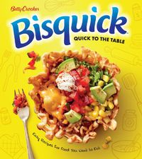 Cover image for Betty Crocker Bisquick Quick to the Table: Easy Recipes for Food You Want to Eat