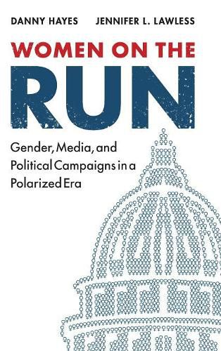 Women on the Run: Gender, Media, and Political Campaigns in a Polarized Era