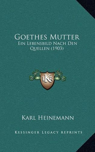 Cover image for Goethes Mutter: Ein Lebensbild Nach Den Quellen (1903)