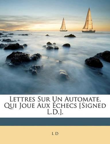 Cover image for Lettres Sur Un Automate, Qui Joue Aux Checs [Signed L.D.].