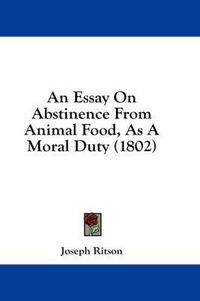 Cover image for An Essay on Abstinence from Animal Food, as a Moral Duty (1802)