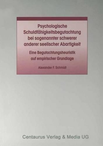 Psychologische Schuldfahigkeitsbegutachtung bei sogenannter schwerer anderer seelischer Abartigkeit: Eine Begutachtungsheuristik auf empirischer Grundlage