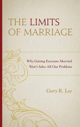 Cover image for The Limits of Marriage: Why Getting Everyone Married Won't Solve All Our Problems