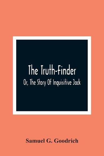 Cover image for The Truth-Finder; Or, The Story Of Inquisitive Jack