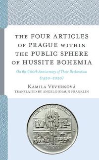 Cover image for The Four Articles of Prague within the Public Sphere of Hussite Bohemia: On the 600th Anniversary of Their Declaration (1420-2020)