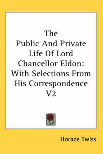 Cover image for The Public and Private Life of Lord Chancellor Eldon: With Selections from His Correspondence V2