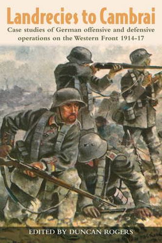 Cover image for Landrecies to Cambrai: Case Studies of German Offensive and Defensive Operations on the Western Front 1914-17