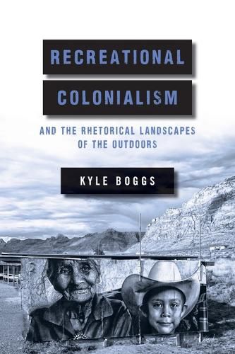 Cover image for Recreational Colonialism and the Rhetorical Landscapes of the Outdoors