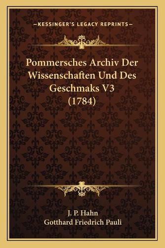 Pommersches Archiv Der Wissenschaften Und Des Geschmaks V3 (Pommersches Archiv Der Wissenschaften Und Des Geschmaks V3 (1784) 1784)