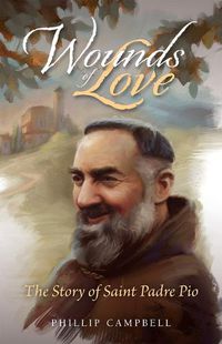 Cover image for Wounds of Love: The Story of Saint Padre Pio