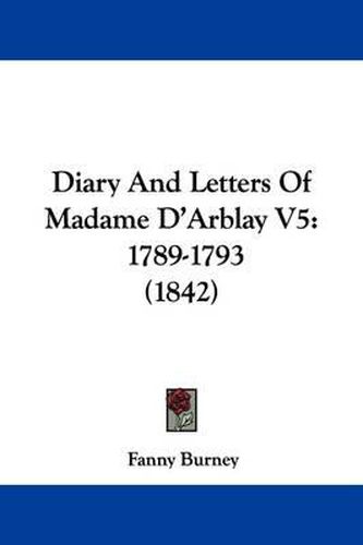 Diary and Letters of Madame D'Arblay V5: 1789-1793 (1842)