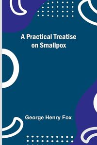 Cover image for A Practical Treatise on Smallpox