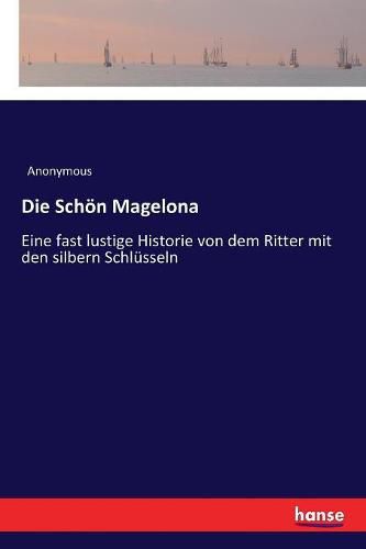 Cover image for Die Schoen Magelona: Eine fast lustige Historie von dem Ritter mit den silbern Schlusseln