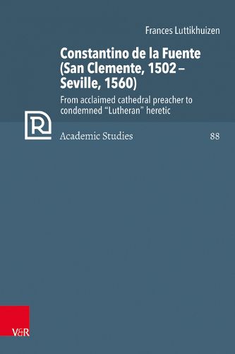 Cover image for Constantino de la Fuente (San Clemente, 1502Seville, 1560): From acclaimed cathedral preacher to condemned  Lutheran  heretic