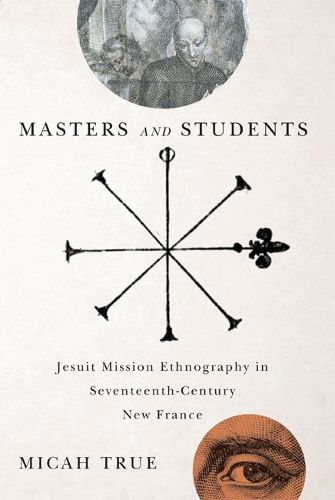 Cover image for Masters and Students: Jesuit Mission Ethnography in Seventeenth-Century New France