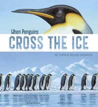 Cover image for When Penguins Cross the Ice: The Emperor Penguin Migration