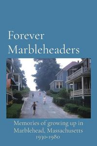 Cover image for Forever Marbleheaders: Memories of growing up in Marblehead, Massachusetts