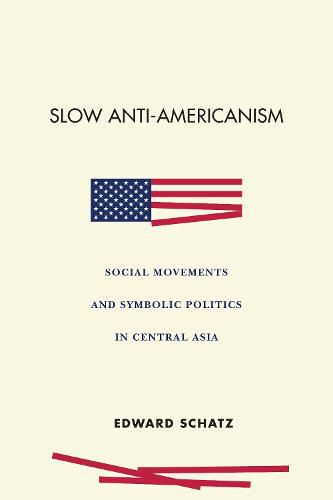 Cover image for Slow Anti-Americanism: Social Movements and Symbolic Politics in Central Asia