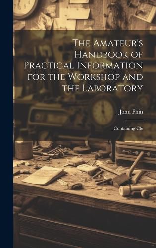 Cover image for The Amateur's Handbook of Practical Information for the Workshop and the Laboratory