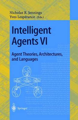 Intelligent Agents VI. Agent Theories, Architectures, and Languages: 6th International Workshop, ATAL'99 Orlando, Florida, USA, July 15-17, 1999 Proceedings