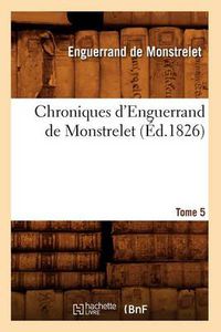 Cover image for Chroniques d'Enguerrand de Monstrelet. Tome 5 (Ed.1826)