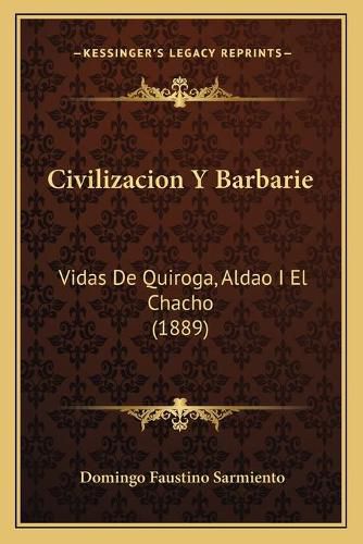 Civilizacion y Barbarie: Vidas de Quiroga, Aldao I El Chacho (1889)