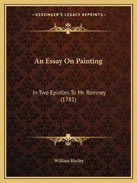 Cover image for An Essay on Painting: In Two Epistles to Mr. Romney (1781)