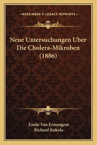 Neue Untersuchungen Uber Die Cholera-Mikroben (1886)